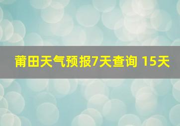 莆田天气预报7天查询 15天